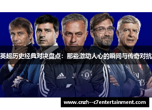 英超历史经典对决盘点：那些激动人心的瞬间与传奇对抗