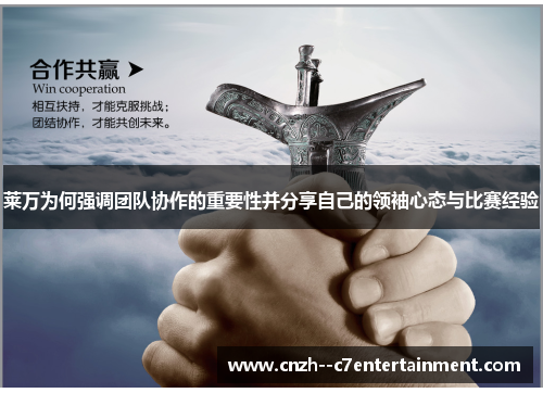 莱万为何强调团队协作的重要性并分享自己的领袖心态与比赛经验 莱万为何强调团队协作的重要性并分享自己的领袖心态与比赛经验