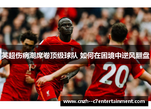 英超伤病潮席卷顶级球队 如何在困境中逆风翻盘