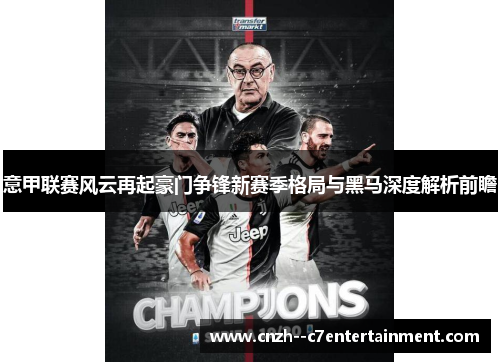 意甲联赛风云再起豪门争锋新赛季格局与黑马深度解析前瞻