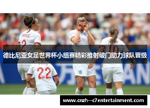 德比尼亚女足世界杯小组赛精彩推射破门助力球队晋级