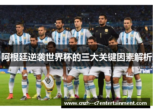 阿根廷逆袭世界杯的三大关键因素解析