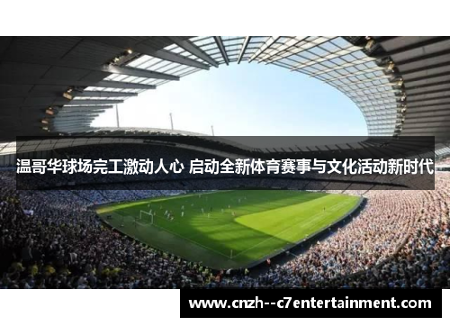 温哥华球场完工激动人心 启动全新体育赛事与文化活动新时代